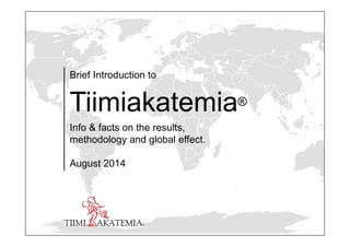 Brief Introduction to
Tiimiakatemia®
Info & facts on the results,
methodology and global effect.
August 2014
 
