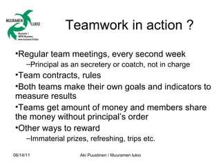 Teamwork in action ? <ul><li>Regular team meetings, every second week </li></ul><ul><ul><li>Principal as an secretery or c...