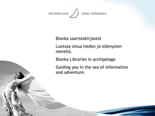 Blanka saaristokirjastot Luotsaa sinua tiedon ja elämysten merellä. Blanka Libraries in archipelago Guiding you in the sea of information and adventure. 