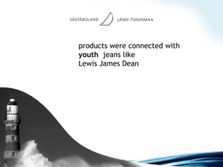 products were connected with  youth   jeans like  Lewis James Dean 