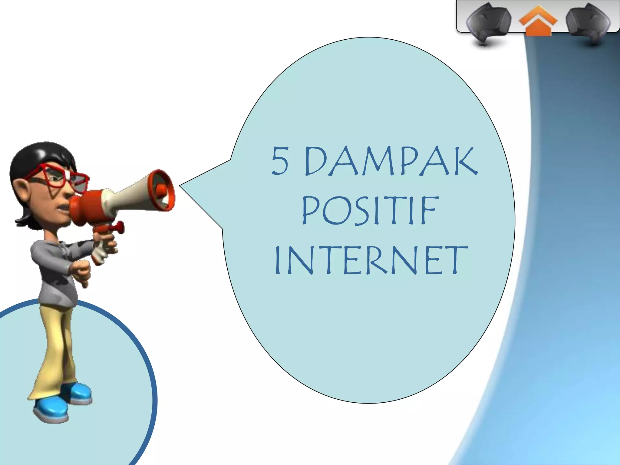 5 DAMPAK
POSITIF
INTERNET
 