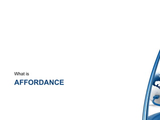 What is

AFFORDANCE
 