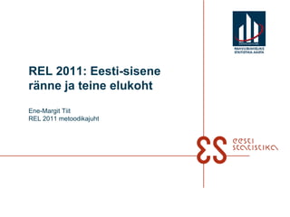 REL 2011: Eesti-sisene
ränne ja teine elukoht
Ene-Margit Tiit
REL 2011 metoodikajuht
RAHVUSVAHELINE
STATISTIKA-AASTA
 