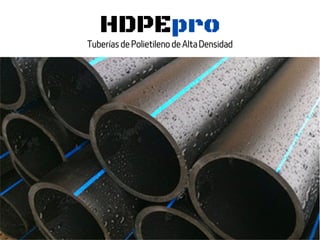 HDPEpro
Tuberías de Polietileno de Alta Densidad
 