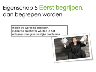 Eigenschap 5 Eerst begrijpen,
dan begrepen worden
 