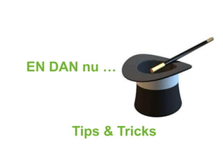 EN DAN nu …



     Tips & Tricks
 