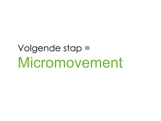 Volgende stap =
Micromovement
 