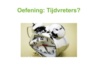 Oefening: Tijdvreters?
 