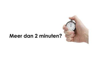 Meer dan 2 minuten?
 