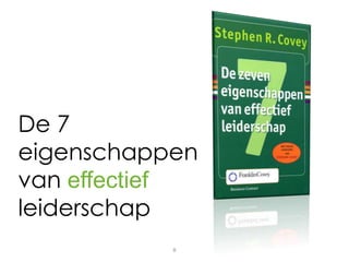 De 7
eigenschappen
van effectief
leiderschap
           8
 