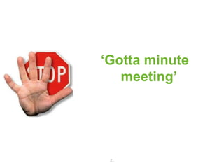 ‘Gotta minute
   meeting’




 21
 