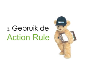 3.   Gebruik de
Action Rule
 