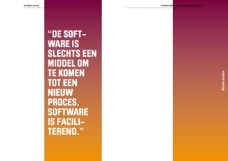 0 mIChIEL DE KLEIn                 EffICIEnCyvErBEtErIng vraagt om KEtEnmanagEmEnt 1




                      “DE SOFt-
                      WARE IS
                      SLECHtS EEN
                      MIDDEL OM
                      tE KOMEN




                                                                                         michiel de Klein
                      tOt EEN
                      NIEUW
                      PROCES.
                      SOFtWARE
                      IS FACILI-
                      tEREND.”
 
