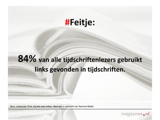 # Feitje: 84%   van alle tijdschriftenlezers gebruikt links gevonden in tijdschriften. Bron: onderzoek ‘Print. De link naar online’. Metrixlab in opdracht van Sanoma Media 