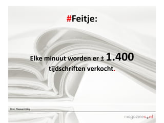 # Feitje: Elke minuut worden er ±  1.400   tijdschriften verkocht . Bron: Researchblog  