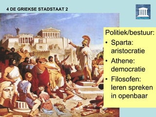 4 DE GRIEKSE STADSTAAT 2
Politiek/bestuur:
• Sparta:
aristocratie
• Athene:
democratie
• Filosofen:
leren spreken
in openbaar
 