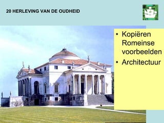 20 HERLEVING VAN DE OUDHEID
• Kopiëren
Romeinse
voorbeelden
• Architectuur
 