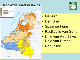 22 DE NEDERLANDSE OPSTAND 2
• Geuzen
• Den Briel
• Spaanse Furie
• Pacificatie van Gent
• Unie van Atrecht vs
Unie van Utrecht
• Republiek
 