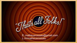 Por hoje é só pessoal
E: matheusrossato@gmail.com
L:/in/matheusrossato
 