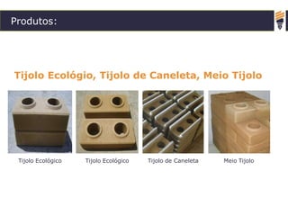 Produtos:
Tijolo Ecológio, Tijolo de Caneleta, Meio Tijolo
Tijolo Ecológico Tijolo Ecológico Tijolo de Caneleta Meio Tijolo
 