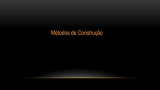 Métodos de Construção
 