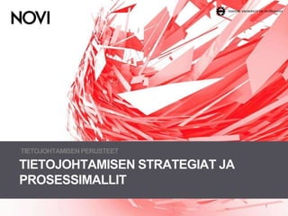 TIETOJOHTAMISEN STRATEGIAT JA
PROSESSIMALLIT
TIETOJOHTAMISENPERUSTEET
1
 