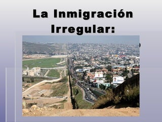 La Inmigración Irregular: Tijuana y el Muro 