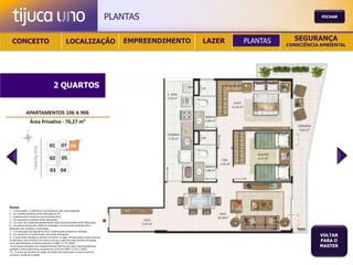 PLANTAS                                           FECHAR




  CONCEITO                                           LOCALIZAÇÃO                            EMPREENDIMENTO   LAZER   PLANTAS     SEGURANÇA
                                                                                                                               CONSCIÊNCIA AMBIENTAL




                                         2 QUARTOS




Notas:
1 – A decoração, o mobiliário e os acessórios são mera sugestão.
2 – As medidas poderão sofrer alteração de 5%.
3 – Acabamentos conforme memorial descritivo.
4 – As esquadrias poderão sofrer alterações.
5 – As cores dos materiais apresentados nesta planta poderão sofrer alterações.
6 – Os pilares estruturais, shaft de instalação e enchimentos poderão sofrer
alteração nas medidas e localização.
7 – A localização dos aparelhos de ar condicionado poderá ser alterada.
8 – As caixas de ar condicionado não serão entregues.
9 – A área total indicada na planta é privativa, ou seja, tomada pelas linhas externas
                                                                                                                                          VOLTAR
de fachada e das divisões com áreas comuns e pelo eixo das paredes divisórias
entre apartamentos, conforme descrito na NBA 12.721 ABNT.
                                                                                                                                          PARA O
Já as áreas indicadas nos compartimentos internos são úteis, desconsiderando                                                              MASTER
paredes e outros elementos construtivos conforme NBR 14.533-2 ABNT.
10 – O prazo de escolha de opção de planta está estipulado no documento de
compra e venda da unidade.
 