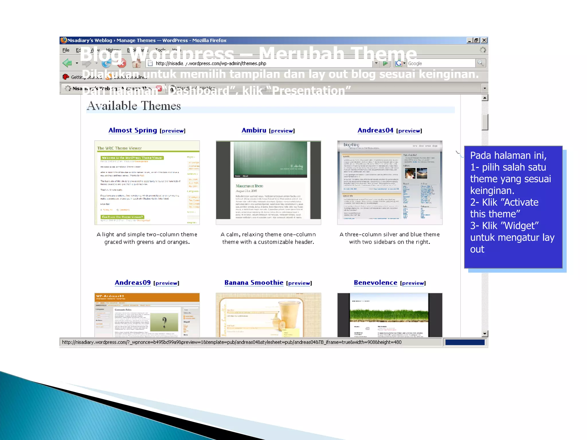 Blog Wordpress – Merubah Theme Dilakukan untuk memilih tampilan dan lay out blog sesuai keinginan. Dari halaman “Dashboard”, klik “Presentation”  Pada halaman ini, 1- pilih salah satu theme yang sesuai keinginan. 2- Klik ”Activate this theme” 3- Klik ”Widget” untuk mengatur lay out 