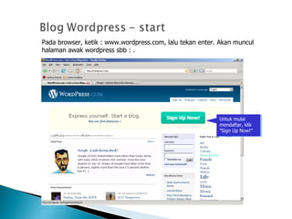 Pada browser, ketik : www.wordpress.com, lalu tekan enter. Akan muncul halaman awak wordpress sbb : .  Untuk mulai mendaftar, klik ”Sign Up Now!” 