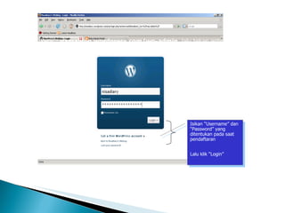 Blog Wordpress – Mengupdate blog ketik :  namablog.wordpress.com/wp-admin , lalu tekan enter.  Isikan “Username” dan “Password” yang ditentukan pada saat pendaftaran Lalu klik “Login” 