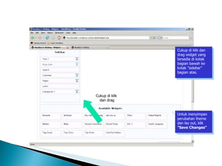 Blog Wordpress – Mengatur Lay Out dengan Widget Cukup di klik dan drag widget yang tersedia di kotak bagian bawah ke kotak ”sidebar” bagian atas. Cukup di klik  dan drag Untuk menyimpan perubahan theme dan lay out, klik  ”Save Changes” 