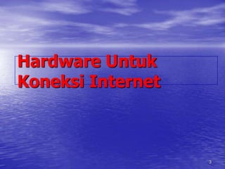 3HardwareUntuk Koneksi Internet