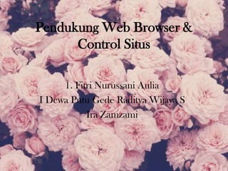 Pendukung Web Browser &
Control Situs
1. Fitri Nurussani Aulia
I Dewa Putu Gede Raditya Wijaya S
Ira Zamzami

 