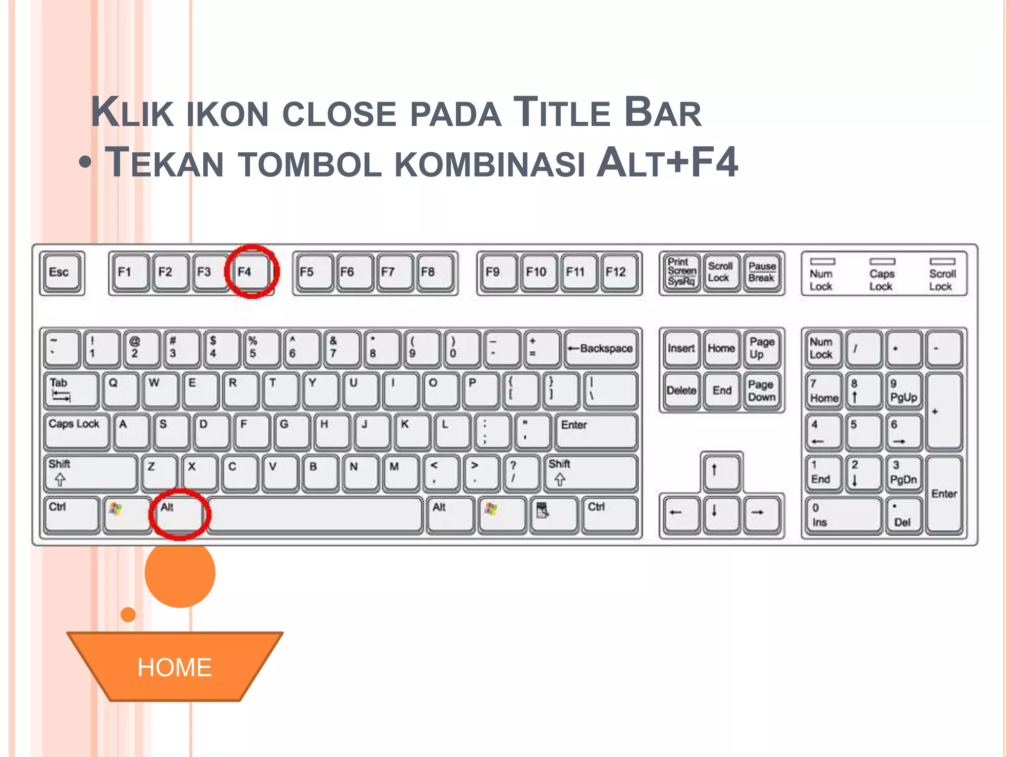 KLIK IKON CLOSE PADA TITLE BAR 
• TEKAN TOMBOL KOMBINASI ALT+F4 
HOME 
 