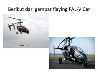Berikut dari gambar flaying PAL-V Car 
 