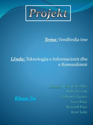Tema: Vendlindja ime
Lënda: Teknologjia e Informacionit dhe
e Komunikimit
 