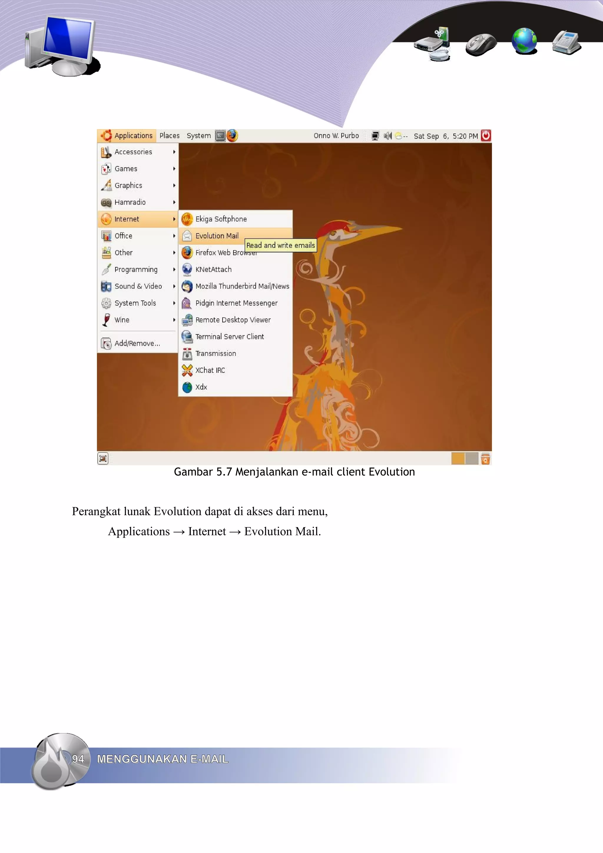 Gambar 5.7 Menjalankan e-mail client Evolution


Perangkat lunak Evolution dapat di akses dari menu,
       Applications → Internet → Evolution Mail.




94   MENGGUNAKAN E-MAIL
 