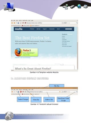 Gambar 4.6 Tampilan website Mozzila


D. ANATOMI SEBUAH BROWSER




                   Gambar 4.7 Anatomi sebuah browser




66   MENGGUNAKAN WEB UNTUK BERSELANCAR DI INTERNET
 