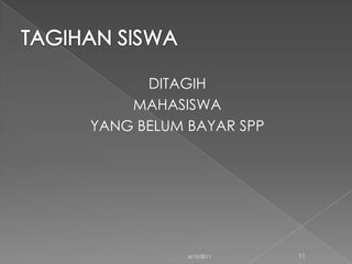 DITAGIH
    MAHASISWA
YANG BELUM BAYAR SPP




           6/15/2011   11
 
