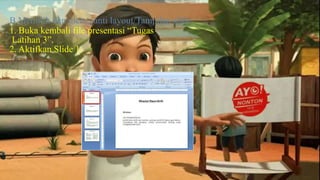 B.Memilih dan mengganti layout/Tampilan slide
1. Buka kembali file presentasi “Tugas
Latihan 3”.
2. Aktifkan Slide 1.
 