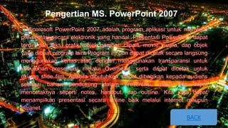 Pengertian MS. PowerPoint 2007
BACK
 