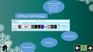 Ribbon Tab Design
Page Setup
Background
Themes
Berfungsi untuk
menyisipkan
berbagai efek
pada slide.
 