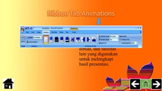 Berfungsi untuk
membuat efek
animasi pada
presentasi yang
dibuat, dan fasilitas
lain yang digunakan
untuk melengkapi
hasil presentasi.
 