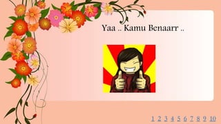 Yaa .. Kamu Benaarr ..
1 2 3 4 5 6 7 8 9 10
 
