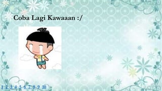 Coba Lagi Kawaaan :/
1 2 3 4 5 6 7 8 9 10
 