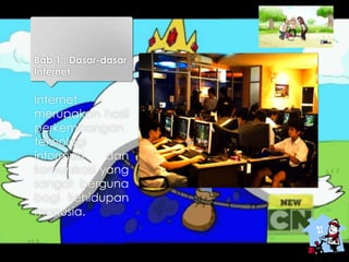 Bab 1 : Dasar-dasar
Internet
Internet
merupakan hasil
perkembangan
teknologi
informasi dan
komunikasi yang
sangat berguna
bagi kehidupan
manusia.
 