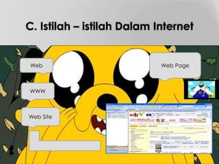 C. Istilah – istilah Dalam Internet
Web
WWW
Web Site
Web Page
 
