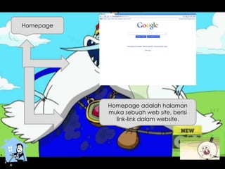 Homepage
Homepage adalah halaman
muka sebuah web site, berisi
link-link dalam website.
 