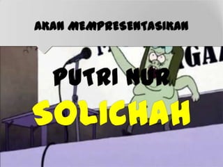 AKAN MEMPRESENTASIKAN
PUTRI NUR
SOLICHAH
 